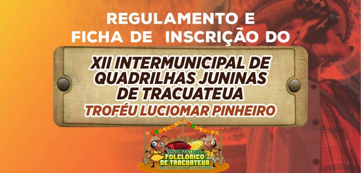 Regulamento e ficha de inscrição para o XII INTERMUNICIPAL DE QUADRILHAS JUNINAS – TROFÉU LUCIOMAR PINHEIRO